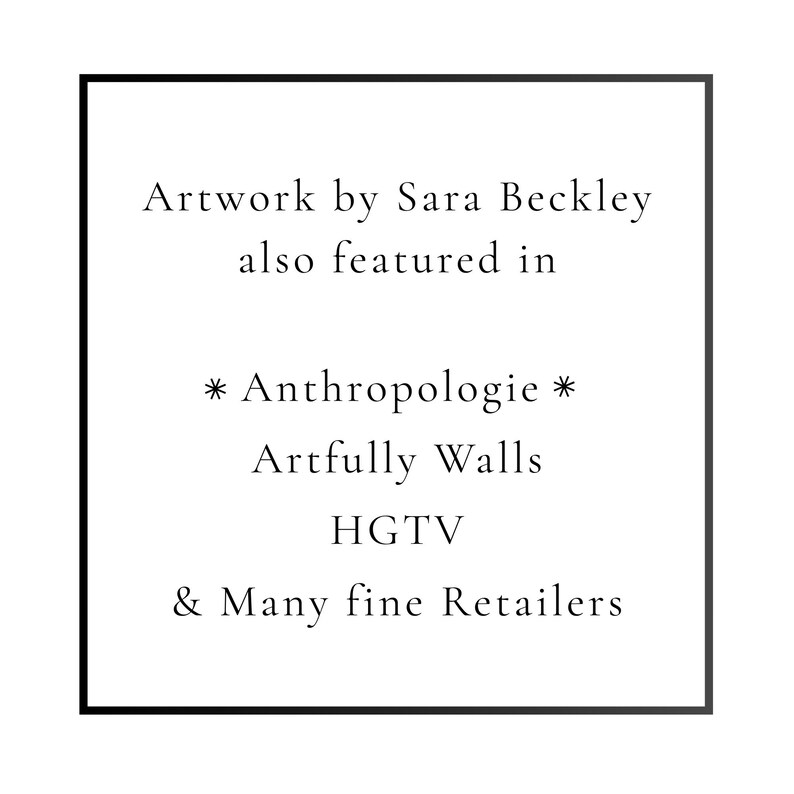 May include: A black-bordered square with white text. The text reads "Artwork by Sara Beckley also featured in * Anthropologie * Artfully Walls HGTV & Many fine Retailers."