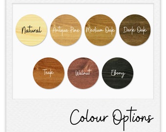 May include: Colour options for wood finishes, including Natural, Antique Pine, Medium Oak, Dark Oak, Teak, Walnut, and Ebony.