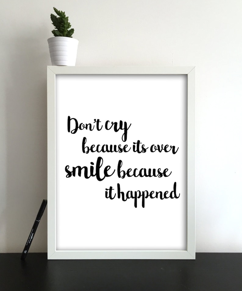 Don T Cry Because It's Over Smile Because It Happened