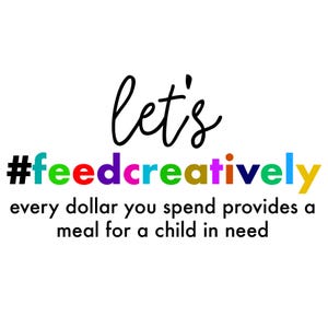 May include: Let's #feedcreatively, every dollar you spend provides a meal for a child in need. The text is in black with a colorful hashtag.