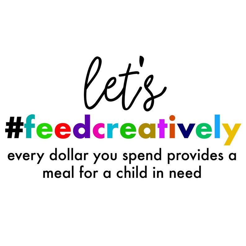 May include: Let's #feedcreatively, every dollar you spend provides a meal for a child in need. The text is in black with a colorful hashtag.