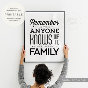 Remember As Far As Anyone Knows We Are A Nice Normal Family, PRINTABLE Wall Art, Entranceway Family Home Decor Digital DOWNLOAD Print Jpg