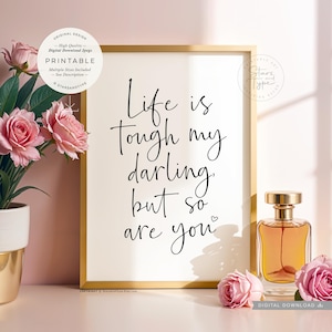 Life is tough my darling but so are you, PRINTABLE Wall Art, Inspiring Fashion Beauty Quotes Decor, Digital DOWNLOAD Print Jpg