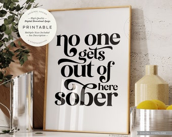 No One Gets Out Of Here Sober, PRINTABLE Art, Alcohol Quote, Bar Cart Sign, Nobody Sober Drinks Trolley Decor, Digital DOWNLOAD Print Jpg