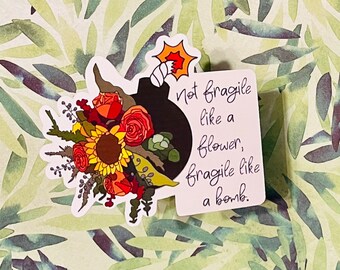 Not Fragile like a Flower, Fragile like a Bomb Weatherproof Sticker
