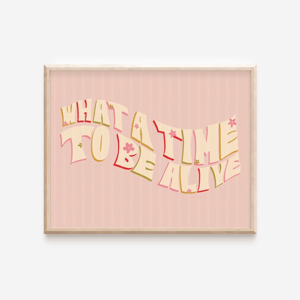 What A Time To Be Alive Print| Sayings Wall Art| Retro Decor| Flower Power| Pink Art| 70s Decor| 70s Art| 70s Font| Quotes Prints|