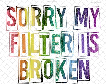 Sorry my filter is broken PNG, PNG graphics, Funny, funny sayings, sublimation,funny tumblers, adulting, waterslide images, tumbler graphics