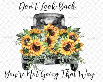 May include: A black vintage pickup truck filled with sunflowers. The truck has a white background with the text "Don't Look Back You're Not Going That Way".