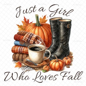 Just a girl who loves fall  PNG,Sublimation, pumpkins, Autumn, pumpkin spice, boots, PNG graphics, waterslide images, tumblers, fall images