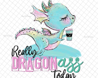 May include: A light blue dragon with pink and yellow accents holds a coffee cup. The text "Really DRAGON ass today" is written below the dragon in pink and green.