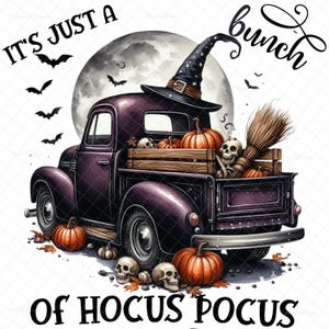 May include: A purple vintage truck with a witch's hat, pumpkins, skulls, and a broom in the bed. The truck is parked in front of a full moon with bats flying around. The text reads "It's just a bunch of Hocus Pocus."