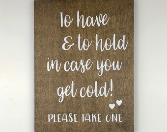 To Have And To Hold In Case You Get Cold! Please Take One - Custom Wood Wedding Sign - Wedding Prop Sign - Blanket Wedding Sign - 12" x 9"