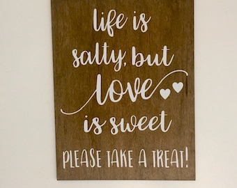 Life Is Salty But Love Is Sweet Please Take A Treat! - Handmade Wood Sign 12”x9”x1/2”Thick Wedding Prop Sign
