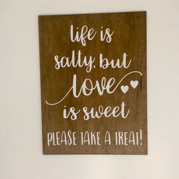 Life Is Salty But Love Is Sweet Please Take A Treat! - Handmade Wood Sign 12”x9”x1/2”Thick Wedding Prop Sign