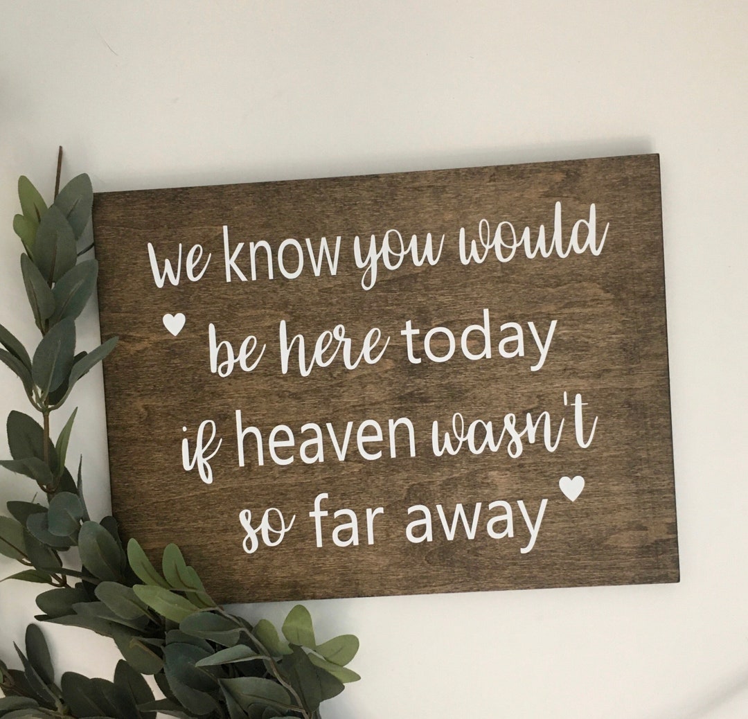 We Know You Would Be Here Today If Heaven Wasnt so Far Awayhandmade