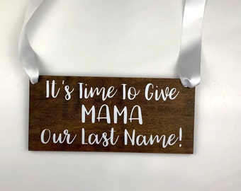 It’s Time To Give MAMA Our Last Name! - Wedding Sign - Elopement Sign - Handmade Wood Sign - 5-1/2”x12”x1/2” Wide