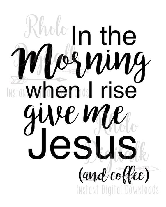 In The Morning When I Rise Give Me Jesus Svg Instant Digital Etsy