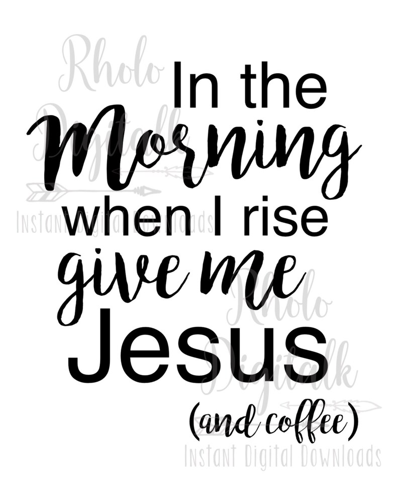 In the morning when i rise give me jesus svg instant digital download