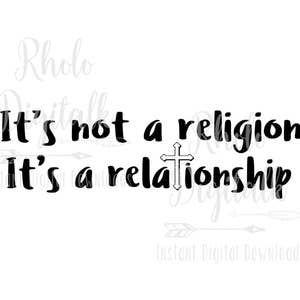Its not a religion, its a relationship svg-Instant Digital Download
