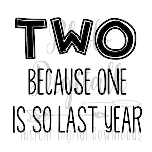 TWO because ONE was so last year svg-Instant Digital Download