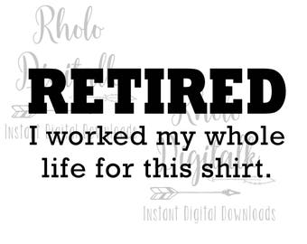Pensionerad t-shirt - Jag arbetade hela mitt liv för den här tröjan svg - Direkt digital nedladdning