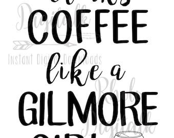 Drinks coffee like a Gilmore Girl-Instant Digital Download