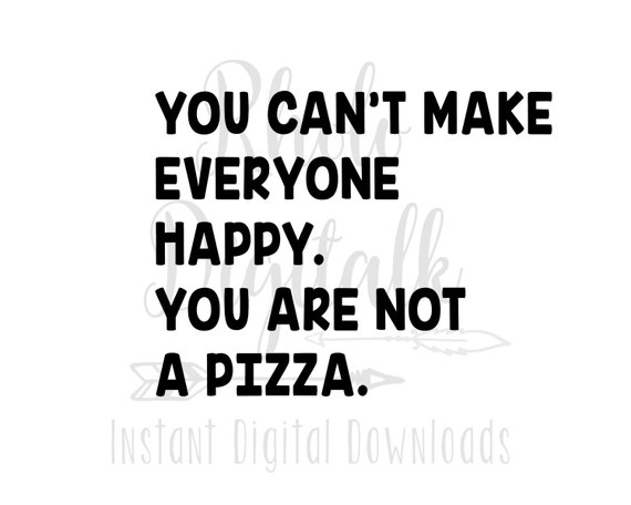 Funny pizza tshirt svg You can't make everyone happy, you are not a pizza svg, Instant Digital Download