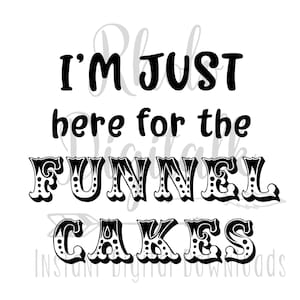 Im just here for the Funnel Cakes svg-Instant digital download