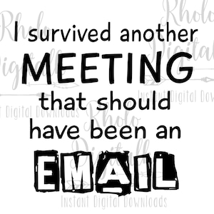 I survived another meeting that should have been an email svg-Instant Digital Download