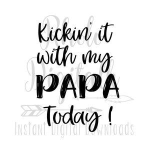Kickin it with my Papa Today-Instant Digital download