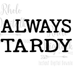 Always Tardy svg-Instant digital download