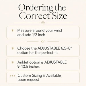 May include: Image with text: "Ordering the Correct Size." Instructions include measuring the wrist and adding 1/2 inch, or choosing an adjustable option. Anklet options are adjustable from 9-10.5 inches. Custom sizing is available upon request.