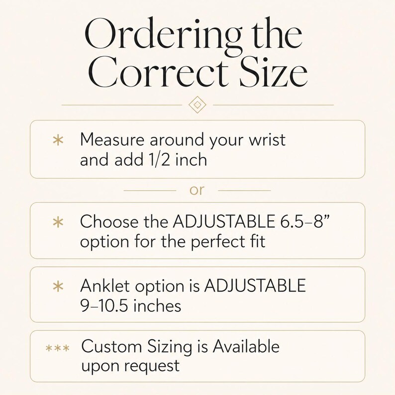 May include: An informational graphic titled Ordering the Correct Size. It provides instructions to measure around the wrist and add 1/2 inch, choose an adjustable 6.5-8 inch option, select an adjustable 9-10.5 inch anklet, or request custom sizing.