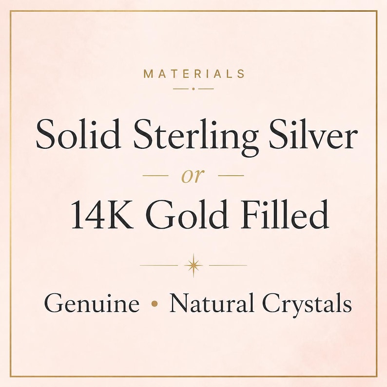 May include: A square graphic with a light pink background and a thin gold border. The text reads: MATERIALS, Solid Sterling Silver or 14K Gold Filled, and Genuine Natural Crystals. A small gold star icon separates the bottom line of text.
