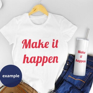 May include: White t-shirt with the text "Make it happen" in red lettering. The t-shirt is on a white surface with a pair of white sneakers, a brown leather bag, a pair of blue jeans, and a white tumbler with the same text in red lettering.