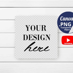 May include: Mockup of a white wood background with a square, transparent PNG image overlay. The image has the text "YOUR DESIGN here" in black. A blue circle with the text "Canva .PNG Transparent Object" is in the upper right corner. A red circle with a play button and the text "TUTORIAL" is in the lower right corner.