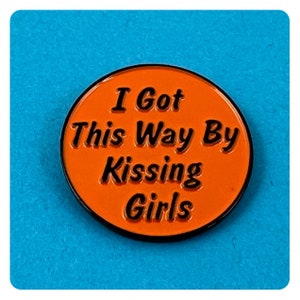 I Got This Way By Kissing Girls enamel pin