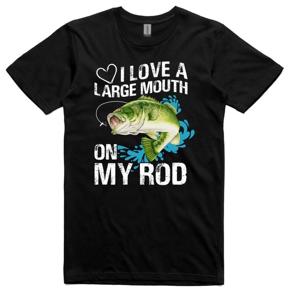 I Love A Large Mouth On My Rod T-Shirt Funny fishing tee dirty joke novelty  rude gone fishing