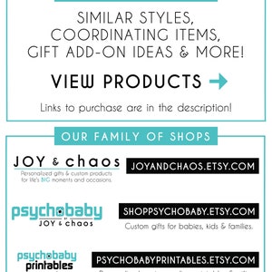 May include: A graphic with a teal background and white text that says "Check these out!"  The text below says "Similar styles, coordinating items, gift add-on ideas & more!"  The text below that says "View Products" with a right arrow.  The text below that says "Links to purchase are in the description!"  The text below that says "Our Family of Shops".  The text below that says "Joy & Chaos" with the website "joyandchaos.etsy.com".  The text below that says "Personalized gifts & custom products for life's BIG moments and occasions."  The text below that says "psychobaby" with the website "shoppsychobaby.etsy.com".  The text below that says "Custom gifts for babies, kids & families."  The text below that says "psychobaby printables" with the website "psychobabyprintables.etsy.com".  The text below that says "Personalized party supplies, printables & gifts."