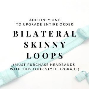 ONLY BUY ONE! Upgrade Entire Order to Bilateral Skinny Loops -->applies to entire order, just one upgrade needed, not valid without headband