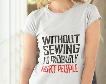 Without Sewing I'd Probably Hurt People T-Shirt