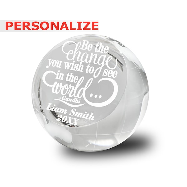 PERSONALIZE- Be the Change you Wish to see in the World (Gandhi)-Graduation, Motivation Gift -Engraved 3" Crystal Globe Paperweight
