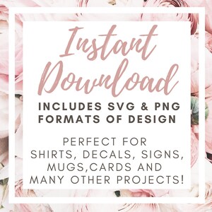 May include: Instant Download graphic with pink flowers in the background. The text reads "Instant Download" in a pink script font. Below the text, it says "Includes SVG & PNG Formats of Design" and "Perfect for Shirts, Decals, Signs, Mugs, Cards and Many Other Projects!"