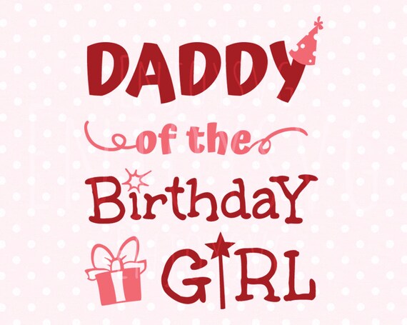 Download Birthday SVG Daddy of the Birthday Girl SVG Cut file for ...