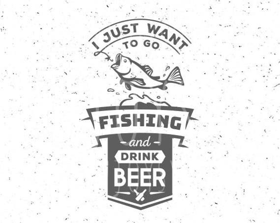 Fishing Svg Just Want To Go Fising Svg Drink Beer Svg Fishing Etsy