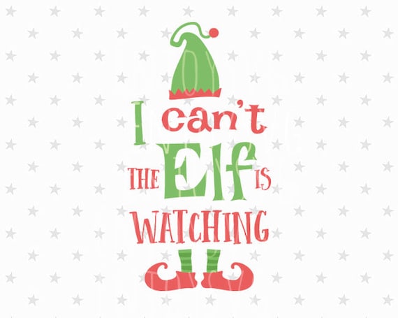 Download Elf Svg I Can T The Elf Is Watching Svg Elf Svg Christmas Etsy