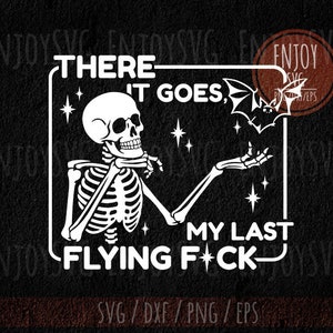 There It Goes My Last Flying F * ck svg, Halloween-Skelett svg, lustiges Halloween svg, gruselige Jahreszeit svg, Spooky Vibes, mein letzter fliegender F*ck png