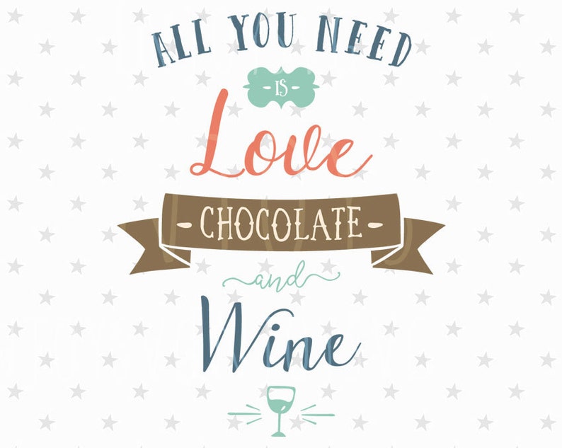 All You Need Is Love Chocolate And Wine Svg Love Svg Valentine Etsy