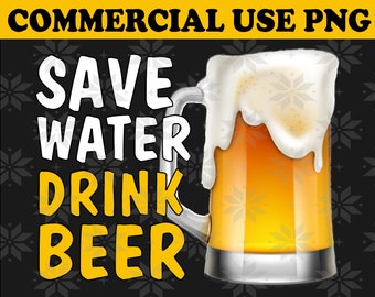 Save Water Drink Beer PNG, Beer Png, Funny Beer Quotes, Beer Dad Shirt Png, Beer Lover Png, Beer Mug Sublimation, Beer Shirt Sublimation Png