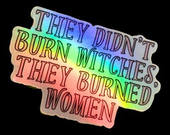 They Didn’t Burn Witches They Burned Women ~ holographic sticker water resistant sticker - Bundle Options